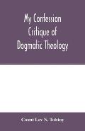 My confession; Critique of dogmatic theology