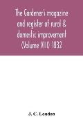 The Gardener's magazine and register of rural & domestic improvement (Volume VIII) 1832