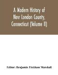 A modern history of New London County, Connecticut (Volume II)