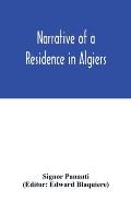Narrative of a residence in Algiers: comprising a geographical and historical account of the regency; biographical sketches of the dey and his ministe