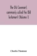 The Old Covenant, commonly called the Old Testament (Volume I)