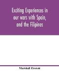 Exciting experiences in our wars with Spain, and the Filipinos