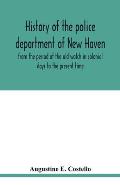 History of the police department of New Haven from the period of the old watch in colonial days to the present time. Historical and biographical. Poli