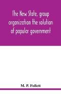 The new state, group organization the solution of popular government