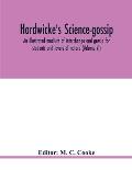 Hardwicke's science-gossip: an illustrated medium of interchange and gossip for students and lovers of nature (Volume VI)