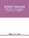 Hardwicke's Science-Gossip: An illustrated medium of interchange and gossip for students and lovers of nature (Volume XIX)