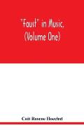 Faust in music, (Volume One) The Faust-Theme in Dramatic Music A study of the Operas, Music-Dream and Cantatas in the Faust-Theme