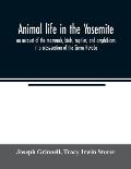 Animal life in the Yosemite; an account of the mammals, birds, reptiles, and amphibians in a cross-section of the Sierra Nevada