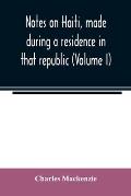 Notes on Haiti, made during a residence in that republic (Volume I)
