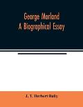 George Morland; a biographical essay