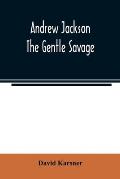 Andrew Jackson: the gentle savage