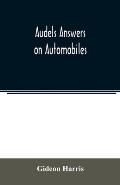 Audels answers on automobiles, for Relating to The Parts, operation, Care, Management, Road, Driving, Carburetters, Wiring, Timing, Ignition, Motor Tr
