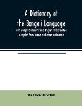 A Dictionary of the Bengali Language with Bengali Synonyms and English Interpretation Compiled from Native and other Authorities