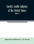 Lamb's textile industry of the United States, embracing biographical sketches of prominent men and a historical r?sum? of the progress of textile manu