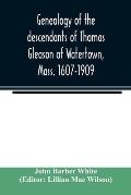 Genealogy of the descendants of Thomas Gleason of Watertown, Mass. 1607-1909