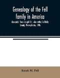 Genealogy of the Fell family in America, descended from Joseph Fell, who settled in Bucks County, Pennsylvania, 1705: with some account of the family