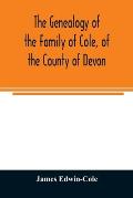 The Genealogy of the Family of Cole, of the County of Devon: And of those of its Branches which settled in suffolk, Hampshire, Surrey, Lincolnshire, a