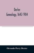 Dexter genealogy, 1642-1904; being a history of the descendants of Richard Dexter of Malden, Massachusetts, from the notes of John Haven Dexter and or