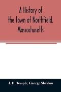 A history of the town of Northfield, Massachusetts: for 150 years, with an account of the prior occupation of the territory by the Squakheags: and wit