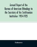 Annual report of the Bureau of American Ethnology to the Secretary of the Smithsonian Institution 1924-1925