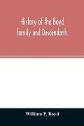 History of the Boyd family and descendants, with historical sketches of the ancient family of Boyd's in Scotland from the year 1200, and those of Irel