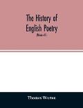The history of English poetry: from the close of the eleventh to the commencement of the eighteenth century. To which are prefixed two dissertations.