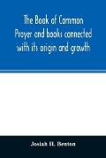 The Book of common prayer and books connected with its origin and growth