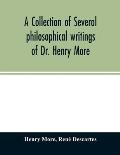 A collection of several philosophical writings of Dr. Henry More