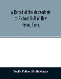 A record of the descendants of Richard Hull of New Haven, Conn.; Containing the names of over One Hundred and Thirty Families and Six Hundred and Fift