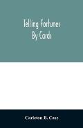 Telling fortunes by cards; a symposium of the several ancient and modern methods as practiced by Arab seers and sibyls and the Romany Gypsies