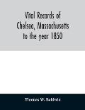 Vital records of Chelsea, Massachusetts: to the year 1850