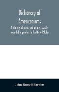 Dictionary of Americanisms. A glossary of words and phrases, usually regarded as peculiar to the United States