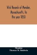 Vital records of Mendon, Massachusetts, to the year 1850