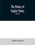 The history of English poetry: from the close of the eleventh to the commencement of the eighteenth century. To which are prefixed two dissertations.