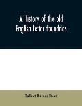 A history of the old English letter foundries: with notes, historical and bibliographical, on the rise and progress of English typography.