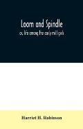 Loom and spindle: or, life among the early mill girls; with a sketch of The Lowell Offering and some of its contributors