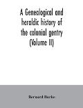 A genealogical and heraldic history of the colonial gentry (Volume II)