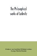 The philosophical works of Leibnitz: comprising the Monadology, New system of nature, Principles of nature and of grace, Letters to Clarke, Refutation