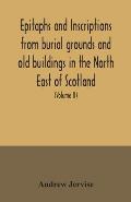Epitaphs and inscriptions from burial grounds and old buildings in the North East of Scotland; with historical, biographical, genealogical, and antiqu