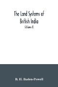 The land systems of British India: being a manual of the land-tenures and of the systems of land-revenue administration prevalent in the several provi