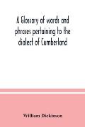 A glossary of words and phrases pertaining to the dialect of Cumberland