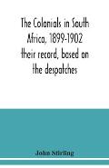 The colonials in South Africa, 1899-1902: their record, based on the despatches