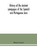 History of the Ancient synagogue of the Spanish and Portuguese Jews: the cathedral synagogue of the Jews in England, situate in Bevis Marks: a memoria