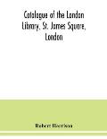 Catalogue of the London Library, St. James Square, London
