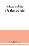 The educational ideas of Pestalozzi and Frobel.