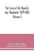 The cruise of Her Majesty's ship Bacchante 1879-1882 (Volume I)