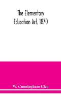 The Elementary Education Act, 1870, with introduction, notes, and index, and appendix containing the incorporated statutes