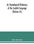 An etymological dictionary of the Scottish language (Volume III)
