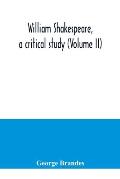 William Shakespeare, a critical study (Volume II)