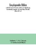 Encyclopaedia Biblica: a critical dictionary of the literary, political, and religious history, the archaeology, geography, and natural histo